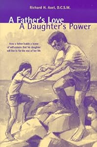 A Father's Love, A Daughter's Power by Richard H. Axel
