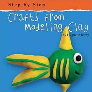 Crafts from Modeling Clay (Step by Step (Bridgestone)) by Huguette Kirby