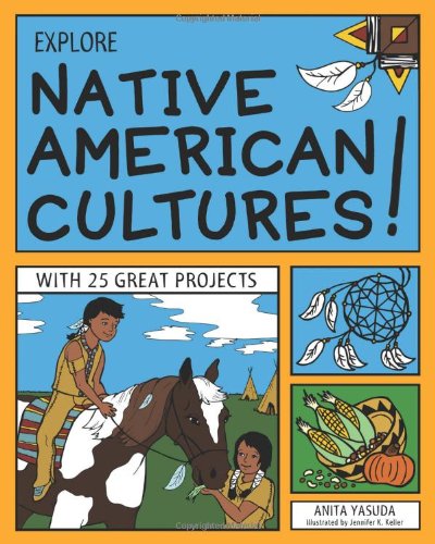 EXPLORE NATIVE AMERICAN CULTURES!: WITH 25 GREAT PROJECTS by Anita Yasuda