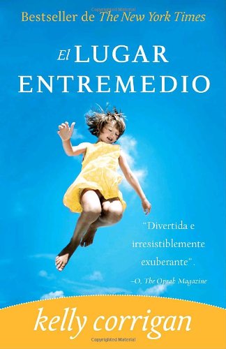El lugar entremedio (Vintage Espanol) (Spanish Edition) by Kelly Corrigan