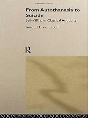 From Autothanasia to Suicide: Self-killing in Classical Antiquity