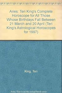 Aries: Teri King's Complete Horoscope for All Those Whose Birthdays Fall Between 21 March and 20 April (Teri King's Astrological Horoscopes for 1997) by Teri King