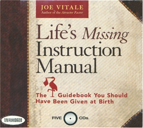 Life's Missing Instruction Manual: The Guidebook You Should Have Been Given at Birth by Joe Vitale