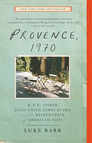 Provence, 1970: M.F.K. Fisher, Julia Child, James Beard, and the Reinvention of American Taste by Luke Barr