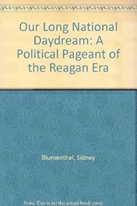 Our Long National Daydream: A Political Pageant of the Reagan Era
