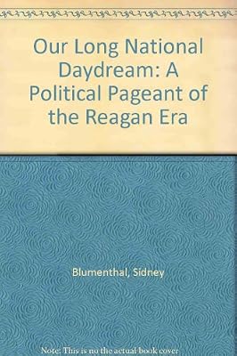 Our Long National Daydream: A Political Pageant of the Reagan Era