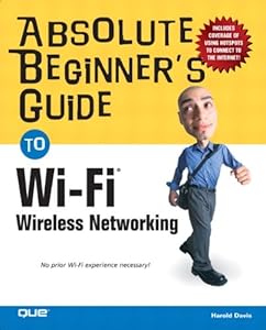 Absolute Beginner's Guide to Wi-Fi Wireless Networking by by Harold Davis