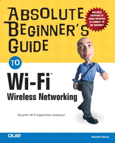 Absolute Beginner's Guide to Wi-Fi Wireless Networking by by Harold Davis