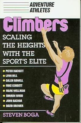 Climbers: Scaling the Heights With the Sport's Elite (Adventure Athletes)