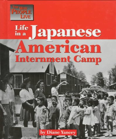 Life in a Japanese American Internment Camp (Way People Live) by Diane Yancey