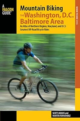 Mountain Biking the Washington, D.C./Baltimore Area: An Atlas of Northern Virginia, Maryland, and D.C.'s Greatest Off-Road Bicycle Rides