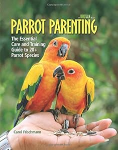 Parrot Parenting: The Essential Care and Training Guide to +20 Parrot Species