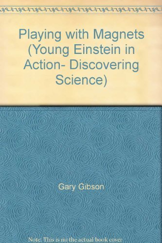 Playing with Magnets (Young Einstein in Action- Discovering Science) by Gary Gibson