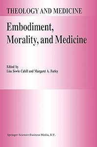 Embodiment, Morality, and Medicine (Theology and Medicine, 6) by L.S. Cahill