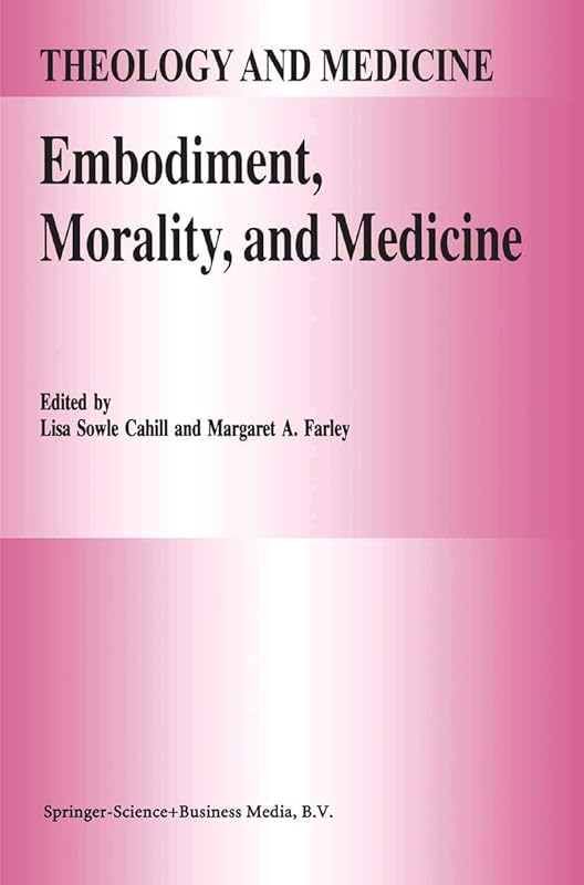 Embodiment, Morality, and Medicine (Theology and Medicine, 6) by L.S. Cahill