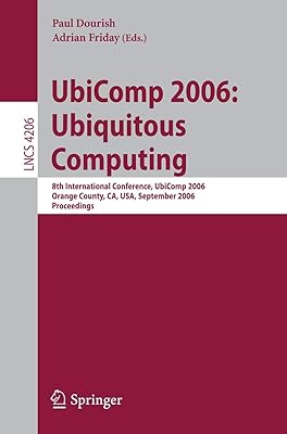 UbiComp 2006: Ubiquitous Computing: 8th International Conference, UbiComp 2006, Orange County, CA, USA, September 17-21, 2006, Proceedings (Lecture Notes in Computer Science, 4206)