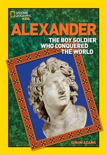 World History Biographies: Alexander: The Boy Soldier Who Conquered the World (National Geographic World History Biographies) by Simon Adams
