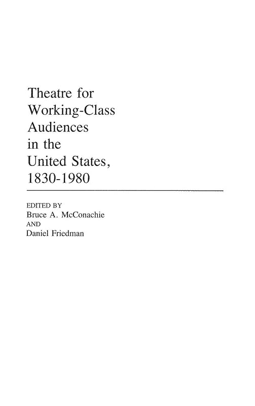Theatre for Working-Class Audiences in the United States, 1830-1980: (Contributions in Drama and Theatre Studies) by Daniel Friedman