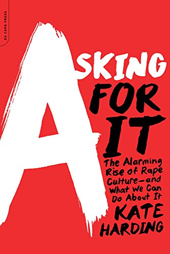 Asking for It: The Alarming Rise of Rape Culture--and What We Can Do about It by Kate Harding