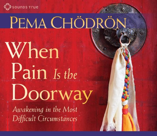 When Pain is the Doorway: Awakening in the Most Difficult Circumstances by Pema Chödrön