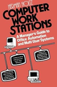 Computer Work Stations: A Manager’s Guide to Office Automation and Multi-User Systems by Herman R. Holtz