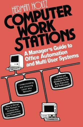 Computer Work Stations: A Manager’s Guide to Office Automation and Multi-User Systems by Herman R. Holtz
