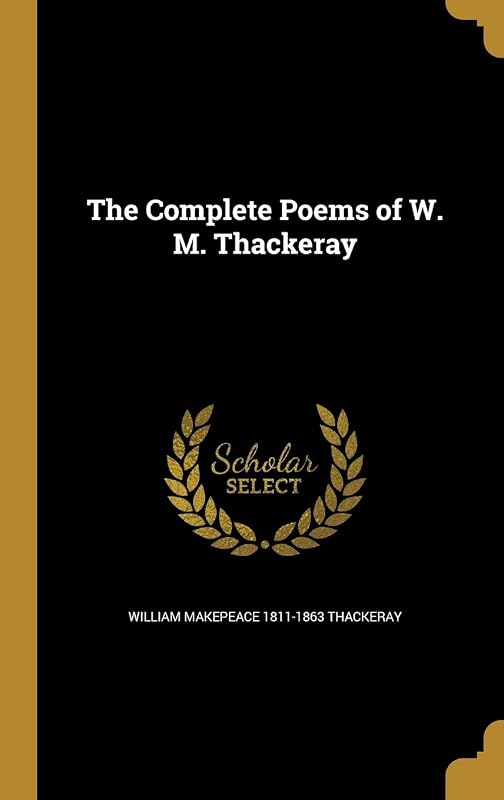 The Complete Poems of W. M. Thackeray by William Makepeace 1811-1863 Thackeray