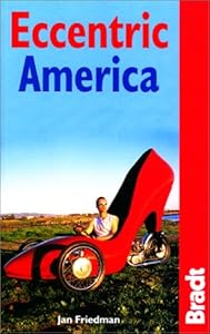 Eccentric America: The Bradt Guide to All That's Weird and Wacky in the USA by Jan Friedman