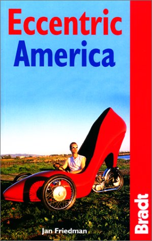 Eccentric America: The Bradt Guide to All That's Weird and Wacky in the USA by Jan Friedman
