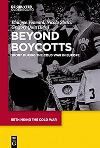 Beyond Boycotts: Sport during the Cold War in Europe (Rethinking the Cold War Book 1) by Philippe Vonnard