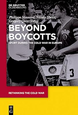 Beyond Boycotts: Sport during the Cold War in Europe (Rethinking the Cold War Book 1)