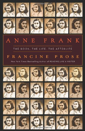 Anne Frank: The Book, The Life, The Afterlife by Francine Prose