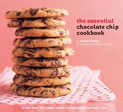 The Essential Chocolate Chip Cookbook: Recipes from the Classic Cooking to Mocha Chip Meringue Cake