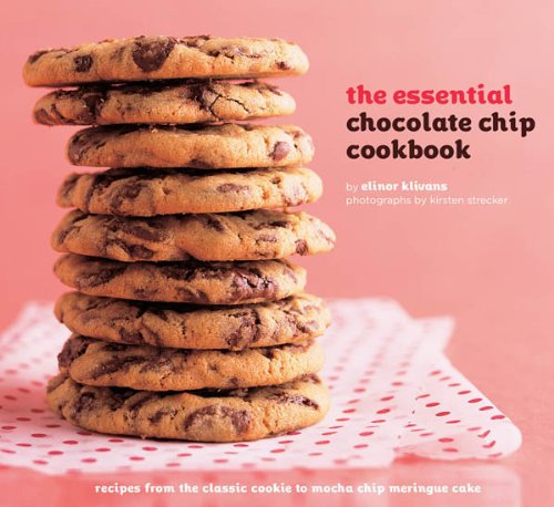 The Essential Chocolate Chip Cookbook: Recipes from the Classic Cooking to Mocha Chip Meringue Cake by Elinor Klivans