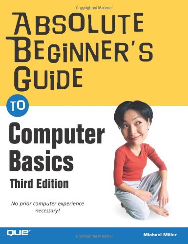 Absolute Beginner's Guide to Computer Basics (3rd Edition) by Michael Miller