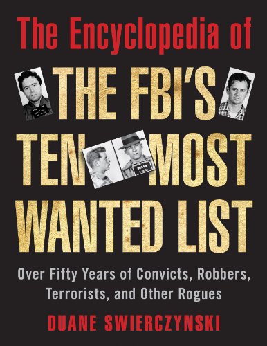 The Encyclopedia of the FBI's Ten Most Wanted List: Over Fifty Years of Convicts, Robbers, Terrorists, and Other Rogues by Duane Swierczynski