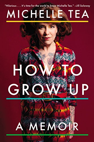 How to Grow Up: A Memoir by Michelle Tea