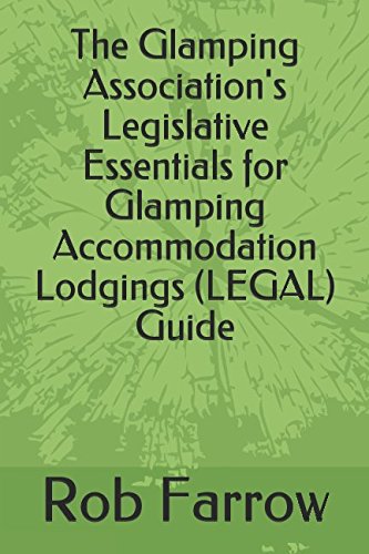 The Glamping Association's Legislative Essentials for Glamping Accommodation Lodgings (LEGAL) Guide (Glamping Association Guide) by Rob Farrow