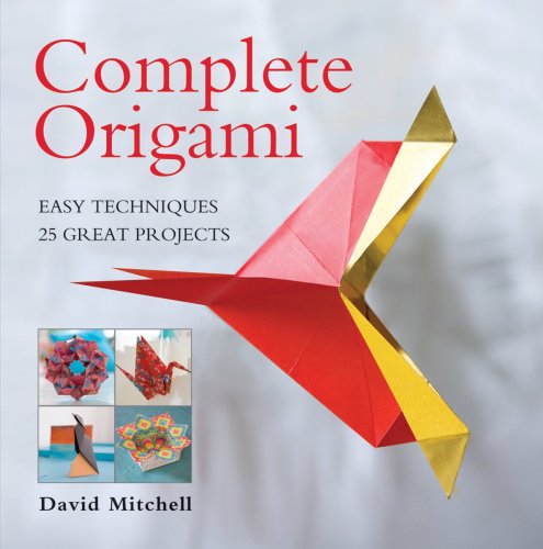 Complete Origami: Easy Techniques 25 Great Projects by David Mitchell