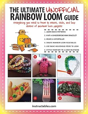 The Ultimate Unofficial Rainbow Loom&reg; Guide: Everything You Need to Know to Weave, Stitch, and Loop Your Way Through Dozens of Rainbow Loom Projects
