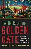 Tomas Summers Sandoval, "Latinos at the Golden Gate: Creating Community and Identity in San Francisco" (UNC Press, 2013)