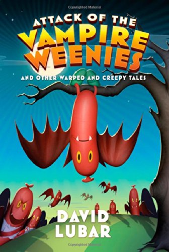 Attack of the Vampire Weenies: And Other Warped and Creepy Tales by David Lubar