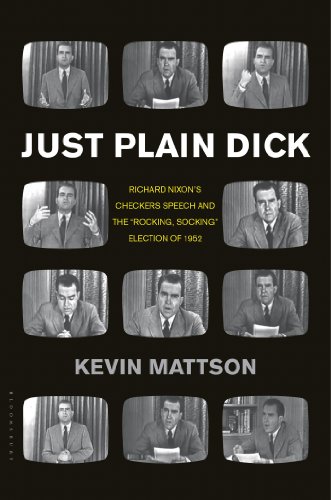 Just Plain Dick: Richard Nixon's Checkers Speech and the "Rocking, Socking" Election of 1952 by Kevin Mattson