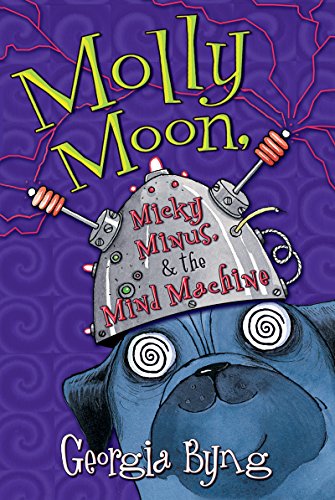 Molly Moon, Micky Minus, &amp; the Mind Machine by Georgia Byng