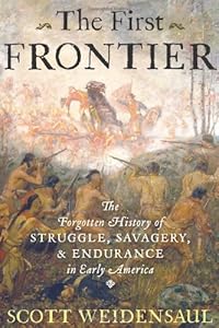 The First Frontier: The Forgotten History of Struggle, Savagery, and Endurance in Early America