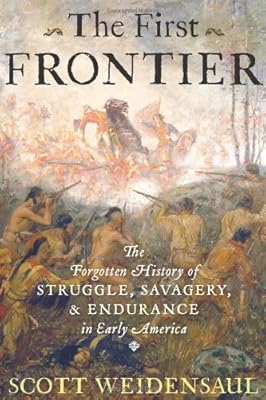 The First Frontier: The Forgotten History of Struggle, Savagery, and Endurance in Early America