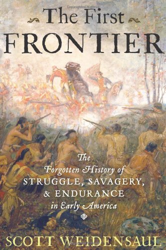 The First Frontier: The Forgotten History of Struggle, Savagery, and Endurance in Early America by Scott Weidensaul