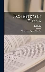 Prophetism in Ghana: a Study of Some 'spiritual' Churches by C G Baëta
