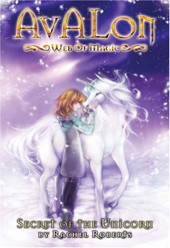 Avalon: Web of Magic Book 4: Secret of the Unicorn (Bk. 4) by Rachel Roberts