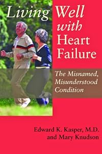 Living Well with Heart Failure, the Misnamed, Misunderstood Condition by Edward K. Kasper